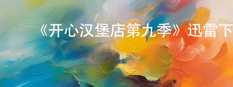 白仁妹的动漫综艺大全,《开心汉堡店第九季》迅雷下载/在线观看-动漫卡通-美剧天堂